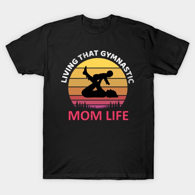 Living That Gymnastic Mom Life Gymnastics mom shirts for women Mother Grandma T-Shirt by madani04